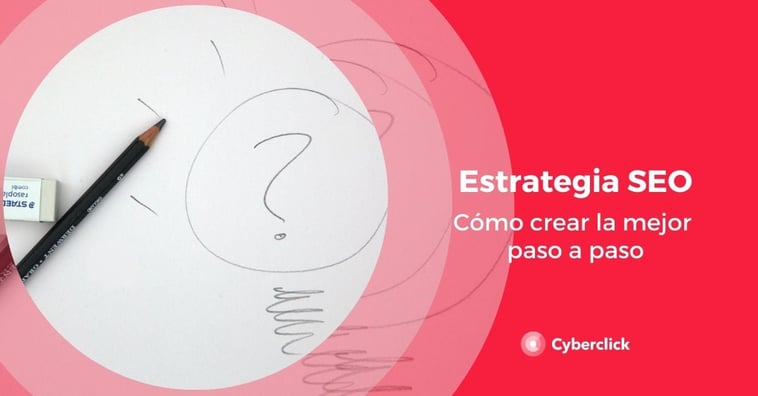 Estrategia SEO: cómo crear la mejor paso a paso