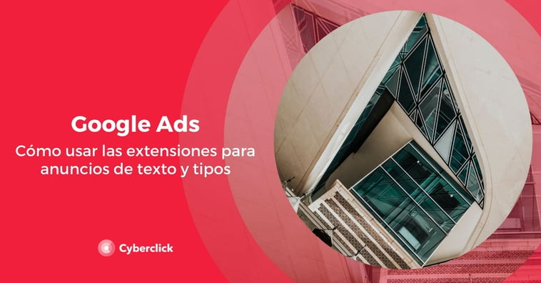Google Ads: cómo usar las extensiones para anuncios de texto y tipos