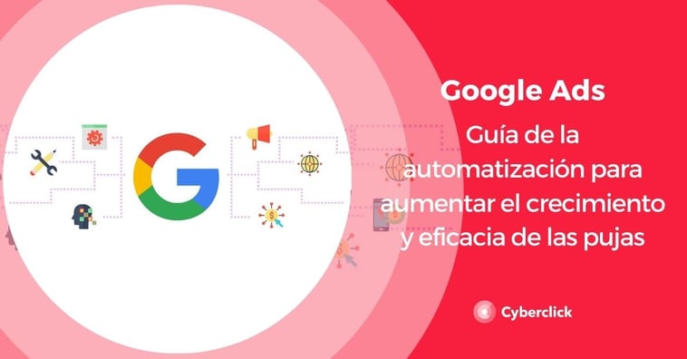 Google Ads: guía de la automatización para aumentar el crecimiento y la eficacia