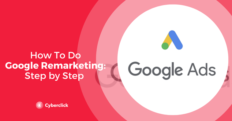 Google Ads Remarketing: Step by Step Process