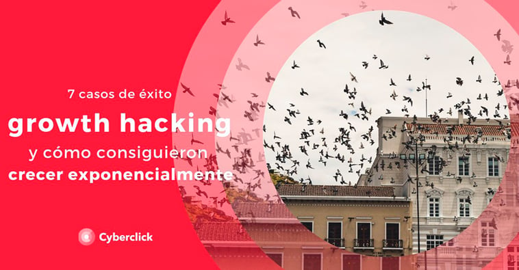 Growth hacking: 7 casos de éxito y cómo consiguieron crecer exponencialmente