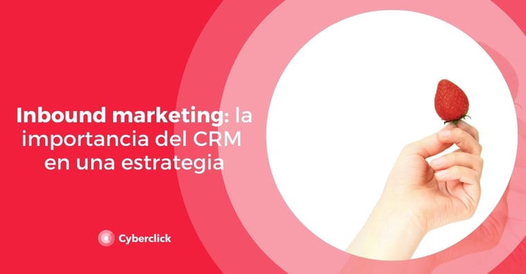 Inbound marketing: la importancia del CRM en una estrategia