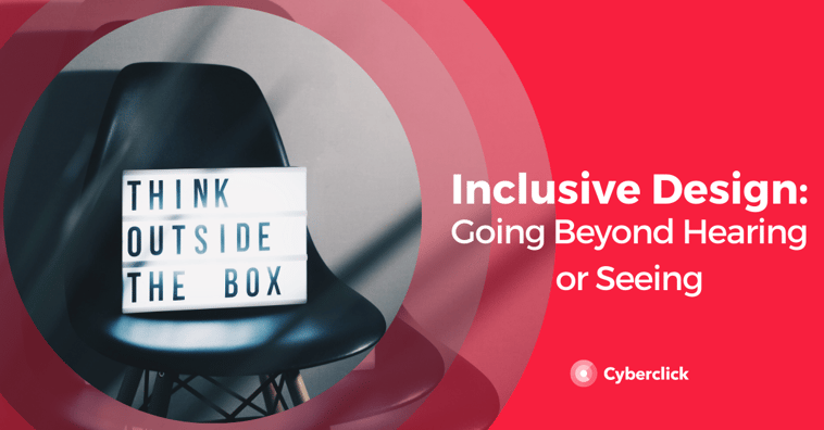 Inclusive Design: Going Beyond Hearing or Seeing