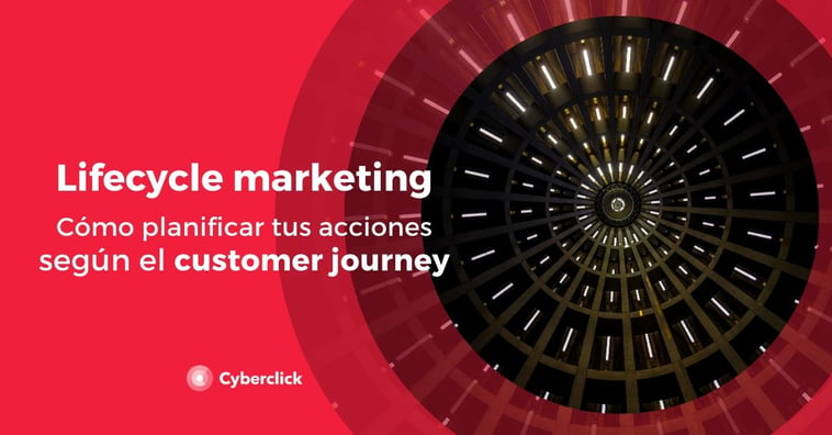 Lifecycle marketing: qué es y cómo planificar tus acciones según el customer journey