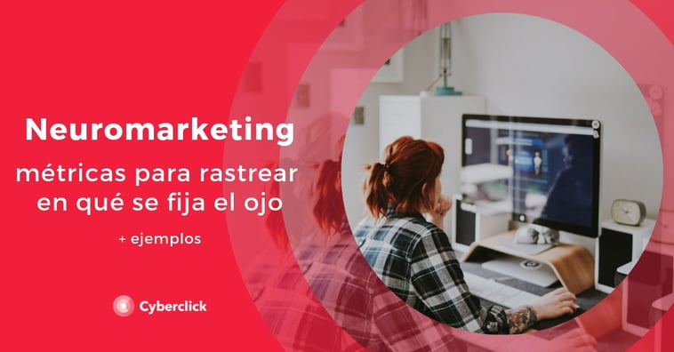 Neuromarketing: métricas para rastrear en qué se fija el ojo y ejemplos