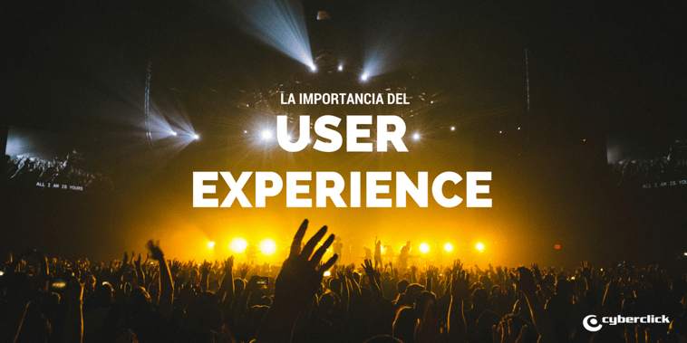 ¿Por qué es tan importante el User Experience o Experiencia del Usuario?