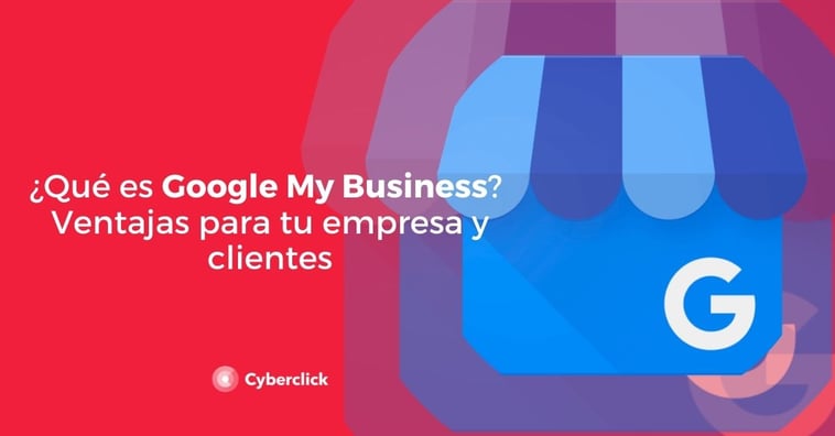 ¿Qué es Google My Business? Ventajas para tu empresa y clientes