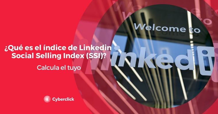 ¿Qué es el índice de Linkedin Social Selling Index (SSI)? Calcula el tuyo