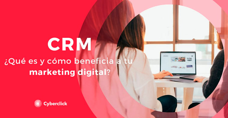 ¿Qué es un CRM y cómo beneficia a tu marketing digital?