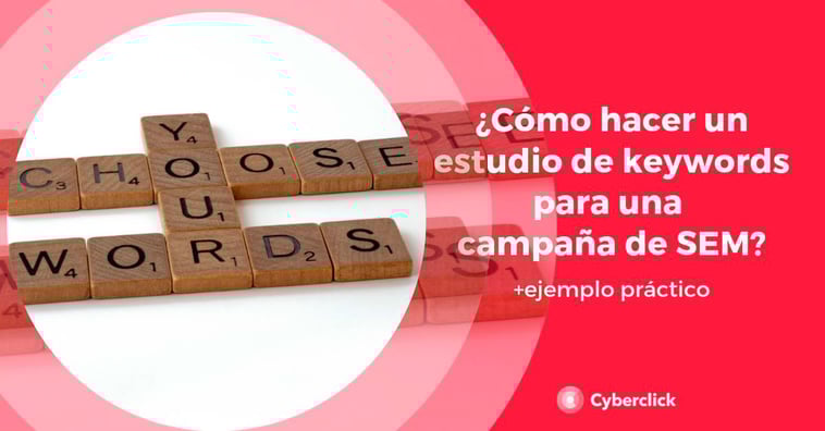 ¿Cómo hacer paso a paso un estudio de keywords para tus campañas de SEM o Google Ads?