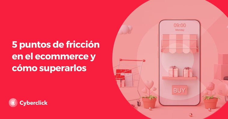 Cómo superar los 5 puntos de fricción más comunes en el ecommerce y transformar los desafíos en oportunidades